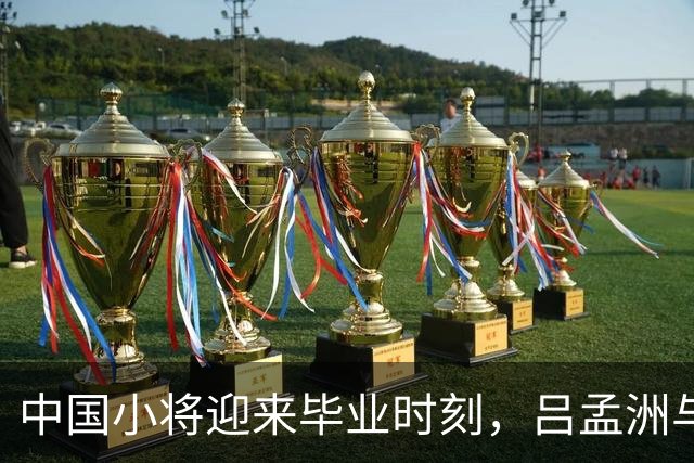 中国小将迎来毕业时刻，吕孟洲与吕孟洋引发欧洲俱乐部争抢