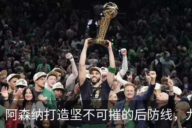 阿森纳打造坚不可摧的后防线，九大后卫总值超五亿欧元